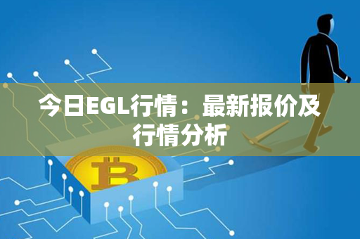 今日EGL行情：最新报价及行情分析