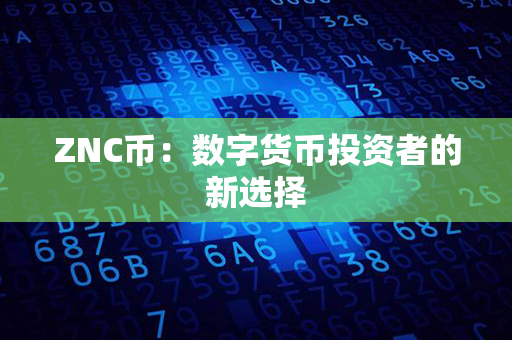 ZNC币：数字货币投资者的新选择