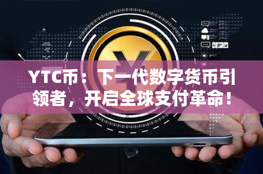 YTC币：下一代数字货币引领者，开启全球支付革命！