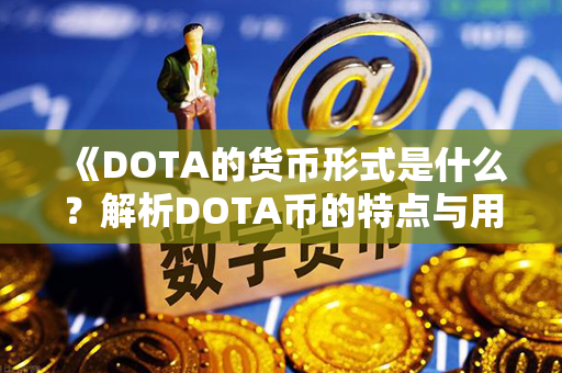 《DOTA的货币形式是什么？解析DOTA币的特点与用途》