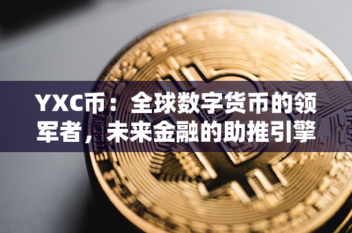 YXC币：全球数字货币的领军者，未来金融的助推引擎