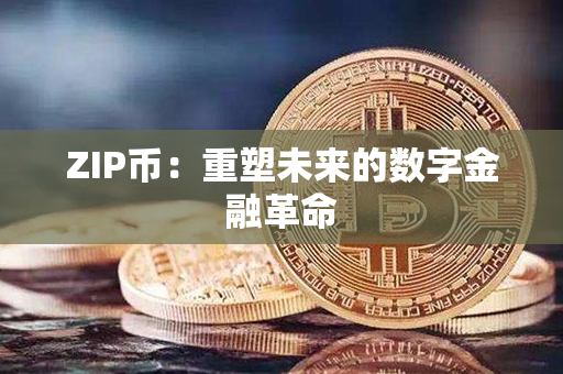 ZIP币：重塑未来的数字金融革命