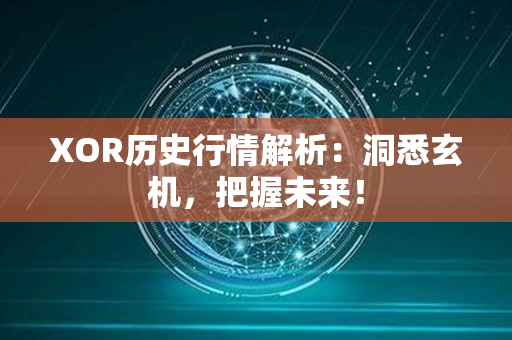 XOR历史行情解析：洞悉玄机，把握未来！