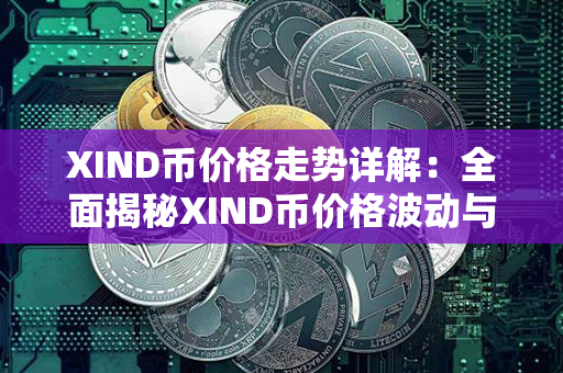 XIND币价格走势详解：全面揭秘XIND币价格波动与未来发展趋势