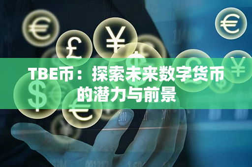 TBE币：探索未来数字货币的潜力与前景