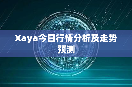 Xaya今日行情分析及走势预测