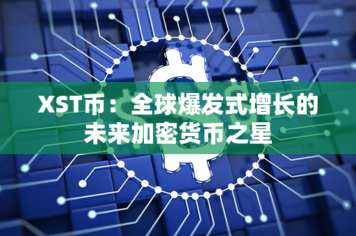 XST币：全球爆发式增长的未来加密货币之星