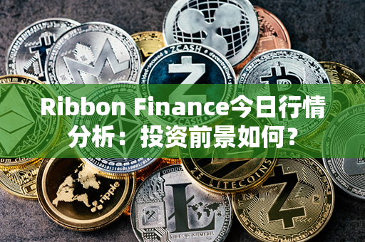 Ribbon Finance今日行情分析：投资前景如何？