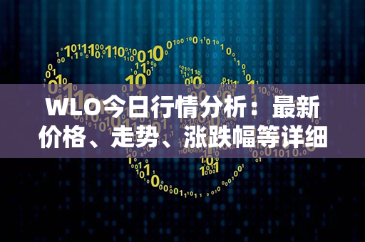 WLO今日行情分析：最新价格、走势、涨跌幅等详细数据解读