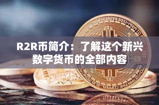 R2R币简介：了解这个新兴数字货币的全部内容