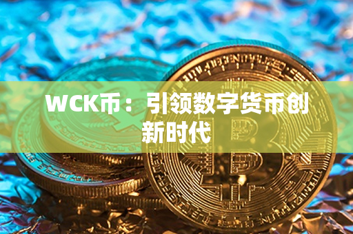 WCK币：引领数字货币创新时代