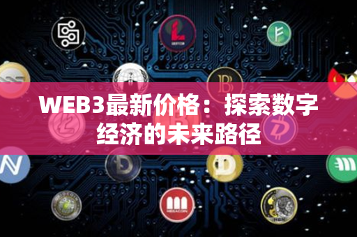 WEB3最新价格：探索数字经济的未来路径