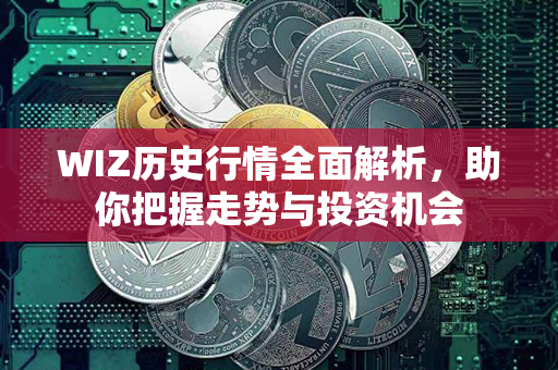 WIZ历史行情全面解析，助你把握走势与投资机会