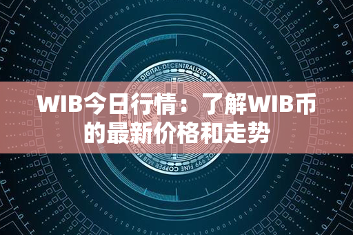 WIB今日行情：了解WIB币的最新价格和走势