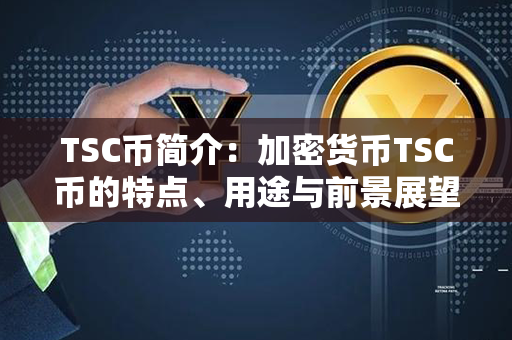 TSC币简介：加密货币TSC币的特点、用途与前景展望