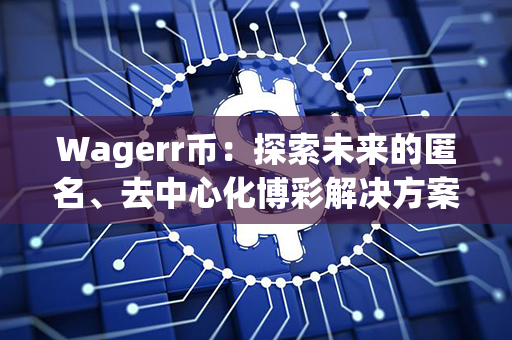 Wagerr币：探索未来的匿名、去中心化博彩解决方案！