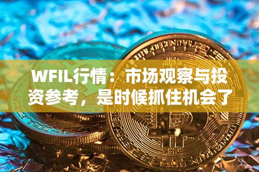 WFIL行情：市场观察与投资参考，是时候抓住机会了！