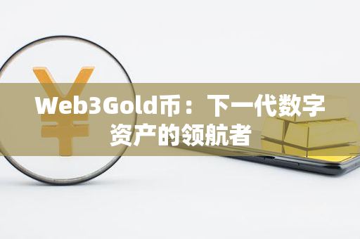 Web3Gold币：下一代数字资产的领航者