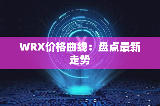 WRX价格曲线：盘点最新走势