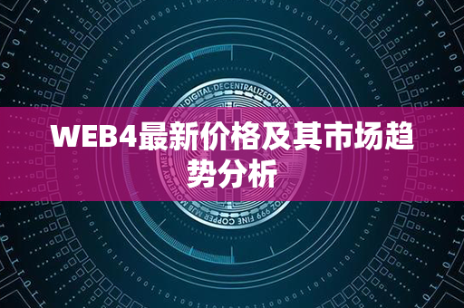 WEB4最新价格及其市场趋势分析