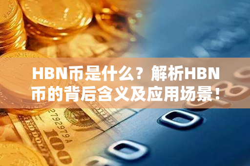 HBN币是什么？解析HBN币的背后含义及应用场景！