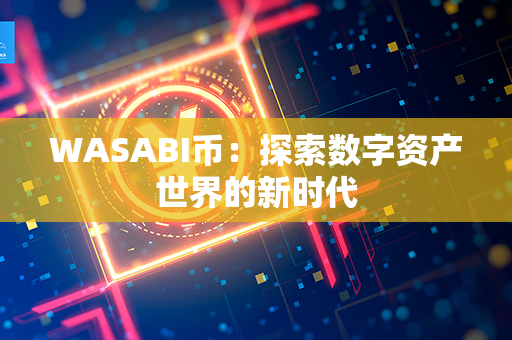 WASABI币：探索数字资产世界的新时代