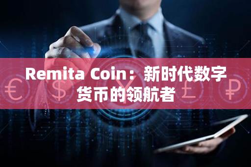 Remita Coin：新时代数字货币的领航者