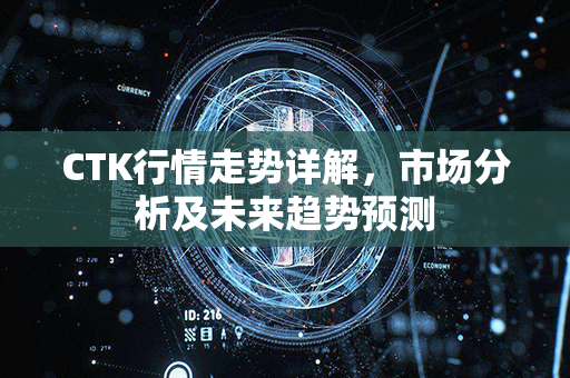 CTK行情走势详解，市场分析及未来趋势预测