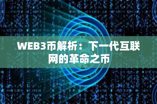 WEB3币解析：下一代互联网的革命之币