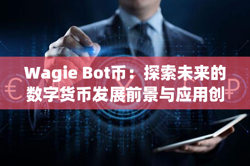 Wagie Bot币：探索未来的数字货币发展前景与应用创新