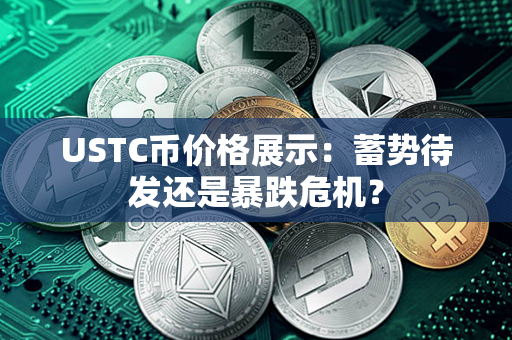 USTC币价格展示：蓄势待发还是暴跌危机？