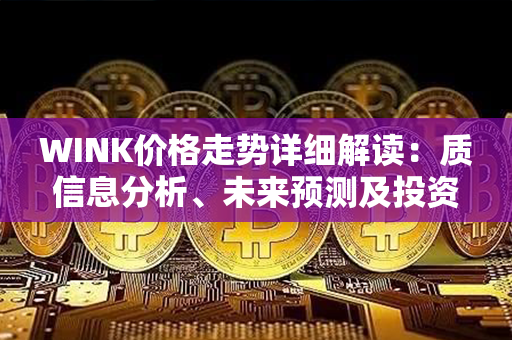 WINK价格走势详细解读：质信息分析、未来预测及投资建议！