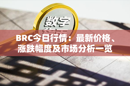 BRC今日行情：最新价格、涨跌幅度及市场分析一览