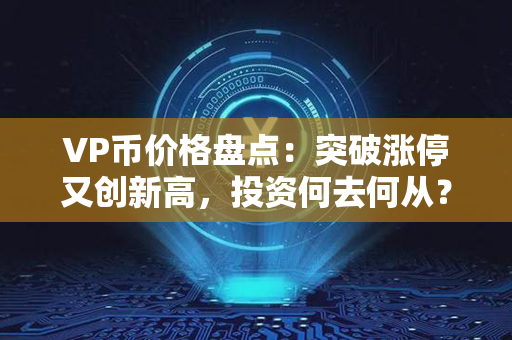 VP币价格盘点：突破涨停又创新高，投资何去何从？