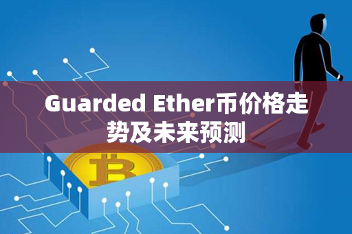 Guarded Ether币价格走势及未来预测