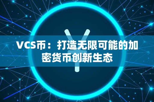 VCS币：打造无限可能的加密货币创新生态