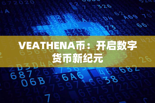 VEATHENA币：开启数字货币新纪元