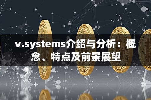 v.systems介绍与分析：概念、特点及前景展望