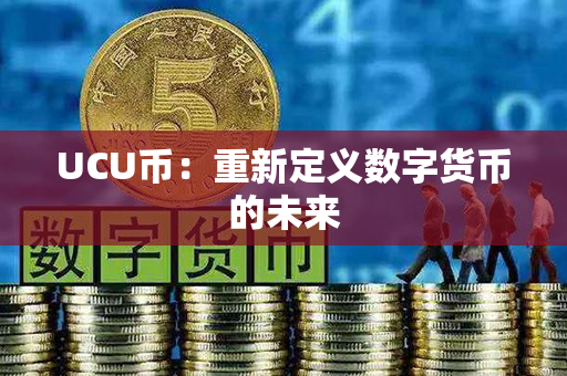 UCU币：重新定义数字货币的未来