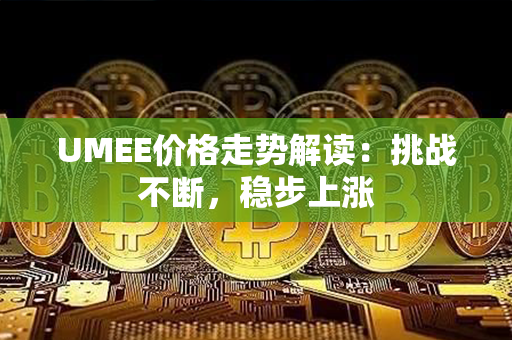 UMEE价格走势解读：挑战不断，稳步上涨