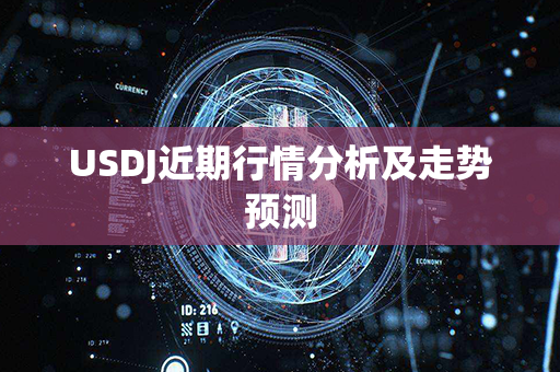 USDJ近期行情分析及走势预测