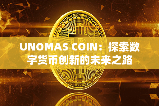 UNOMAS COIN：探索数字货币创新的未来之路