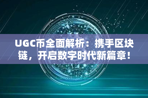 UGC币全面解析：携手区块链，开启数字时代新篇章！