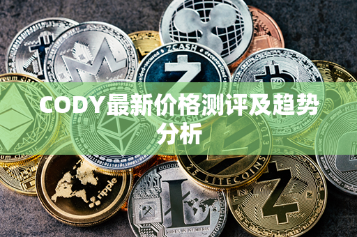 CODY最新价格测评及趋势分析