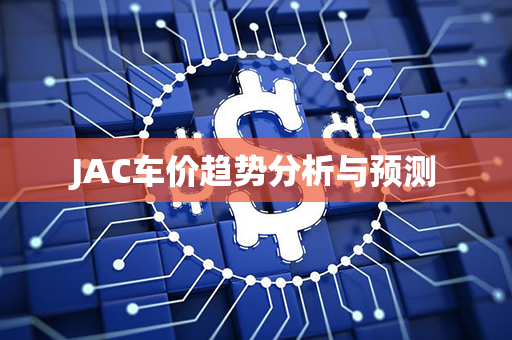 JAC车价趋势分析与预测