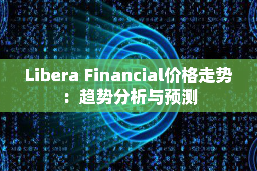 Libera Financial价格走势：趋势分析与预测