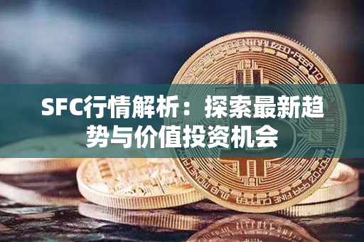 SFC行情解析：探索最新趋势与价值投资机会