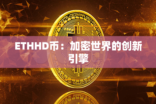 ETHHD币：加密世界的创新引擎