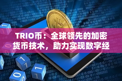 TRIO币：全球领先的加密货币技术，助力实现数字经济新浪潮！