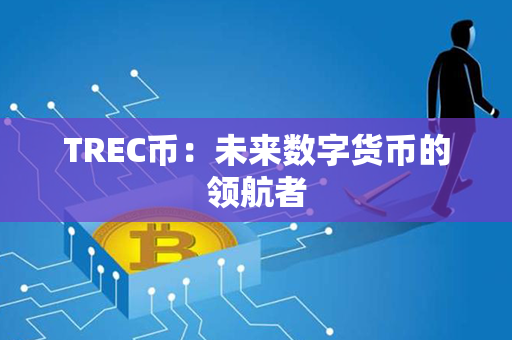 TREC币：未来数字货币的领航者